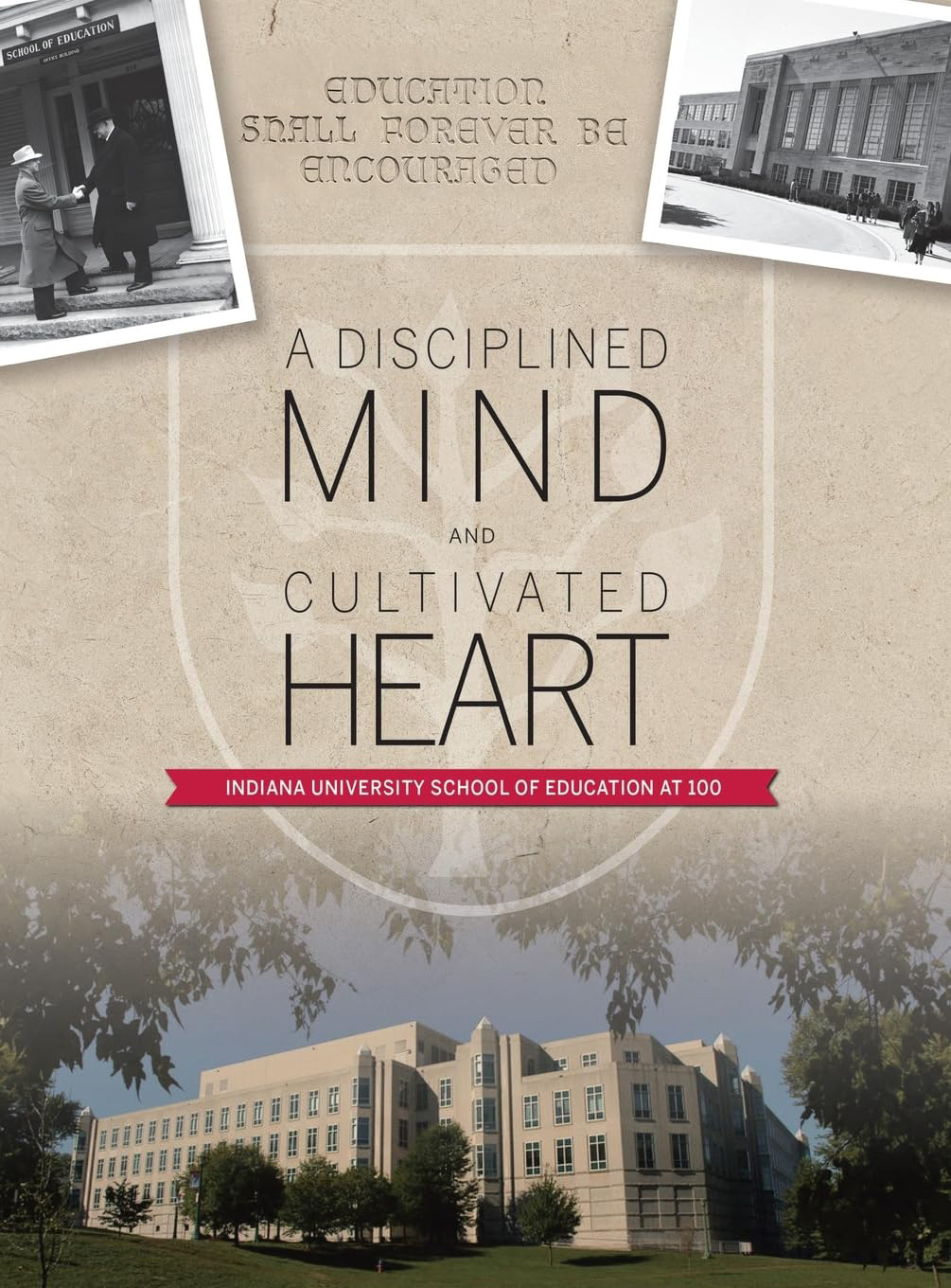 A Disciplined Mind and Cultivated Heart: Indiana University School of Education at 100